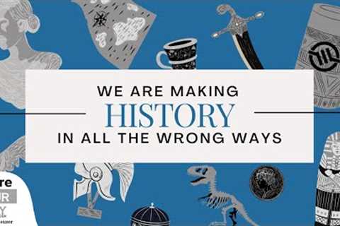 We Are Making History in All the Wrong Ways