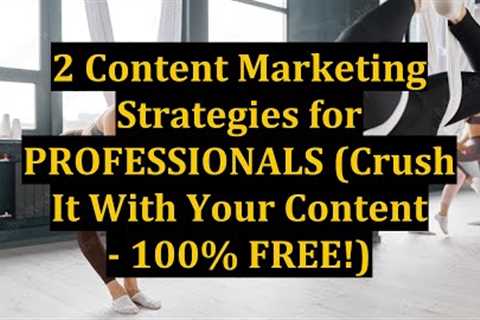 2 Content Marketing Strategies for PROFESSIONALS (Crush It With Your Content - 100% FREE!)