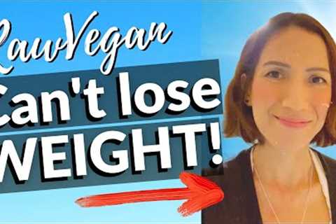 WHY CAN'T LOSE WEIGHT ON A RAW VEGAN DIET (2021)