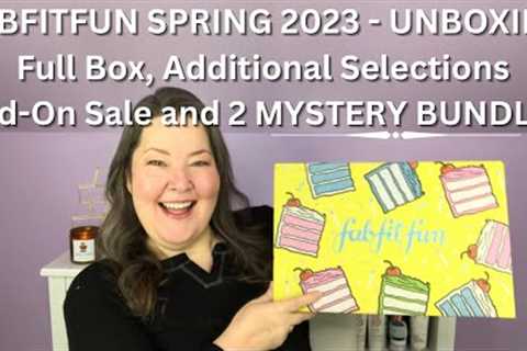 Fabfitfun Spring 2023 Unboxing - Full Box, Add’l Selections, MYSTERY BUNDLES, Add-On Sale and Boost