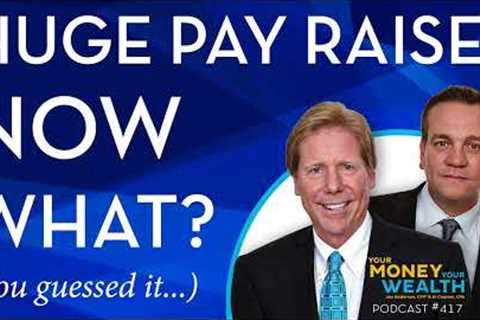What to Do When You Get a Huge Pay Increase - Your Money, Your Wealth® podcast 417