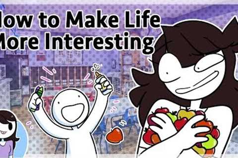 How to Make Life More Interesting