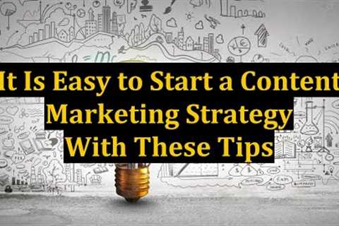 It Is Easy to Start a Content Marketing Strategy With These Tips