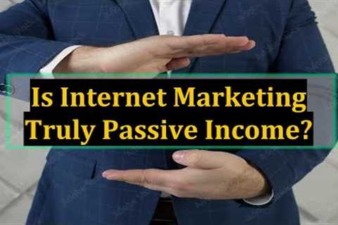 Is Internet Marketing Truly Passive Income?
