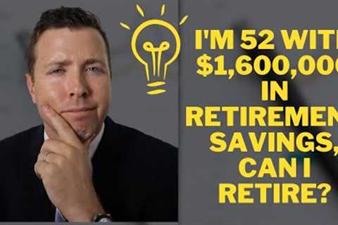 I'm 52 with $1,600,000 in Retirement Savings &amp; Retirement Investments, When Can I Retire?