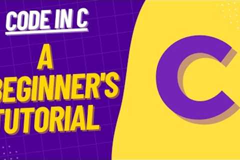 Learn To Code in C: A Beginners Tutorial