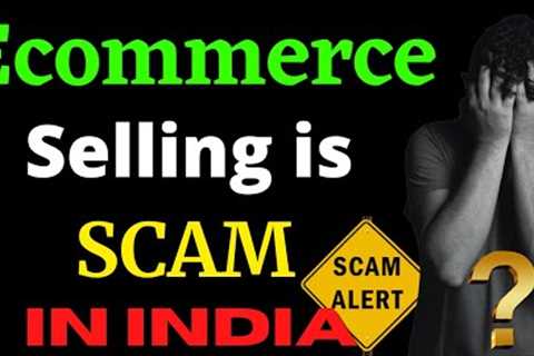 Ecommerce Selling is SCAM in India? | Why Online Sellers are Failing? | Selling on Amazon &amp;..
