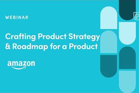 Webinar: Crafting Product Strategy &amp; Roadmap for a Product by Amazon Sr PM, Saurav Sharma