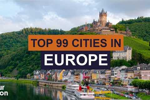 Top 99 Cities to Visit in Europe