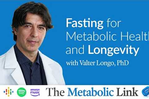 Valter Longo, PhD | Fasting for Metabolic Health &amp; Longevity | The Metabolic Link Ep.6