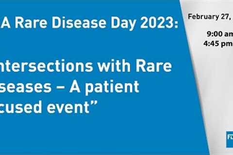 FDA Rare Disease Day 2023: “Intersections with Rare Diseases – A patient focused event”
