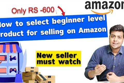 How to select beginner level product for selling on Amazon | Beginner to expert