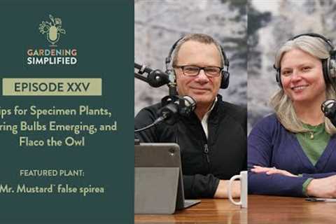 Tips for Specimen Plants, Spring Bulbs Emerging, and Flaco the Owl | Gardening Simplified Show 25