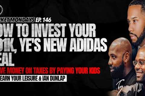 How to Invest Your 401k, Ye's New Adidas Deal, &amp; Save Money on Taxes by Paying Your Kids