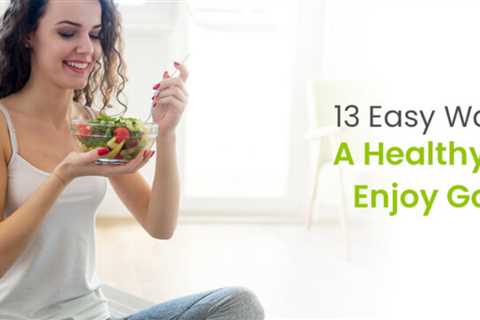 13 Easy Ways to Adopt a Healthy Lifestyle to Enjoy Good Health