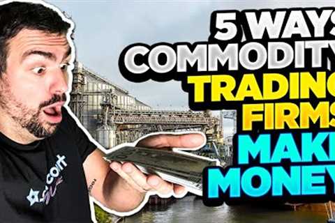 5 strategies that commodity trading companies use to make money (by a former commodity trader)