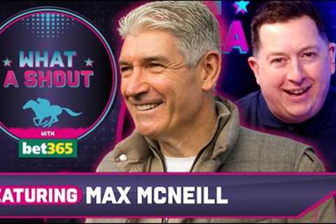 He did a GREAT piece of work with Edwardstone | Max McNeill | What A Shout | Horse Racing Tips
