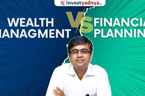 Wealth Management v/s Financial Planning | What suits you ?
