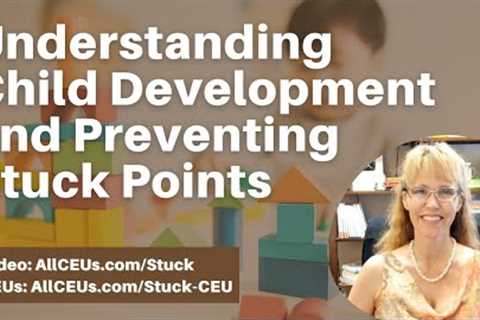Understanding Child Development and Preventing Stuck Points