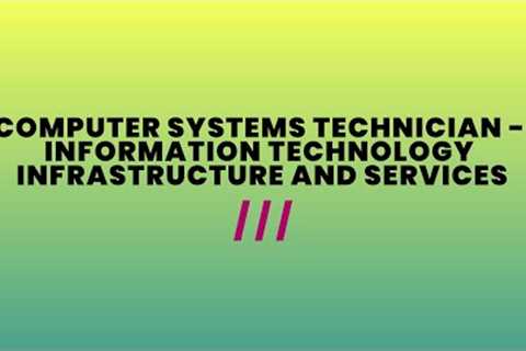 Computer Systems Technician - Information Technology Infrastructure and Services (1097)