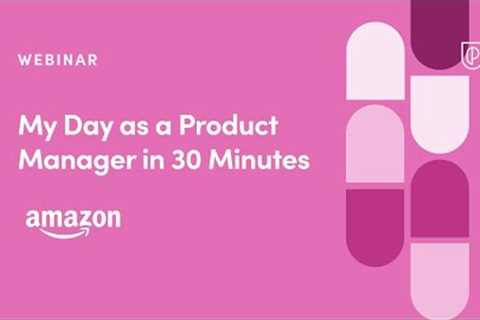 Webinar: My Day as a PM in 30 Minutes by Amazon Manager, PM, Rakshith Halevoor