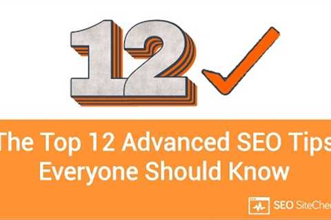 The Top 12 Advanced SEO Tips Everyone Should Know