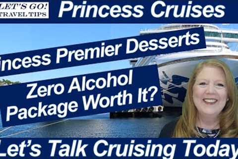 CRUISE NEWS! ZERO ALCOHOL PACKAGE WORTH IT? PRINCESS PREMIER DESSERTS ONBOARD UPDATES