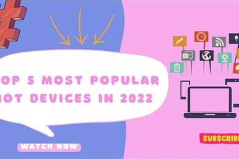 13 Top 5 most popular iot devices in 2022 | Iot in computer science | Iot devices