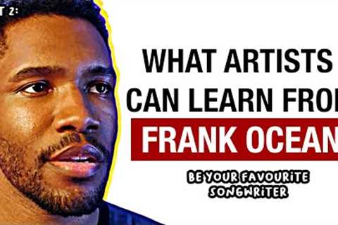 Frank Ocean: Songwriting Analysis and Creative Advice For Artists.