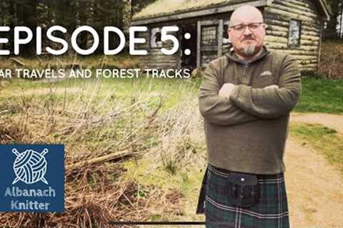 Albanach Knitter || Episode 5 || Far Travels and Forest Tracks