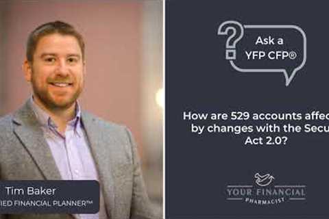 Ask a YFP CFP® #147: How are 529 accounts affected by changes with the Secure Act 2.0?