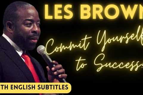 Les Brown Commit to Success Motivation - Best Speech Ever Motivational Speaker - Change your Mindset