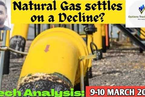 Natural Gas | 9-10 March'23 | Natural Gas News Today | Natural Gas Forecast | Natural Gas Analysis