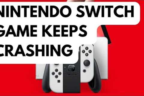 What To Do If Your Nintendo Switch Game Keeps Crashing