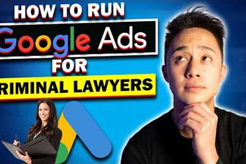 How To Run Google Ads For Criminal Defense Lawyers To Generate High Quality Leads