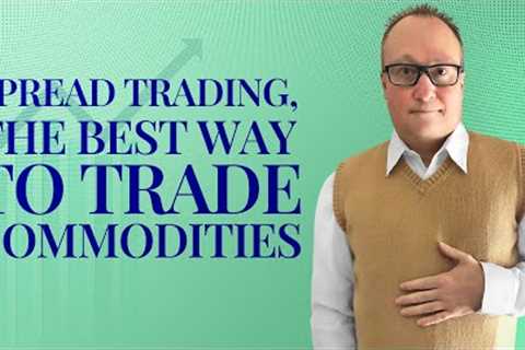 Spread Trading, the best way to trade commodities and how you can learn more
