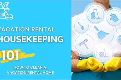 HOW TO CLEAN A VACATION RENTAL - SHORT TERM RENTAL AIRBNB HOUSEKEEPING AND INSPECTION