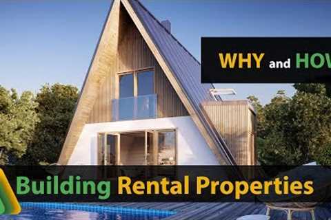 Building Rental Properties - WHY and HOW
