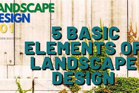 LANDSCAPE DESIGN 101- 5 BASIC LANDSCAPE DESIGN ELEMENTS
