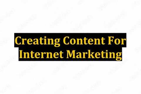 Creating Content For Internet Marketing