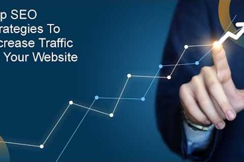 ​Top SEO Strategies to Increase Traffic to Your Website