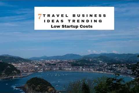 7 Travel Business Ideas Trending With Low Startup Costs