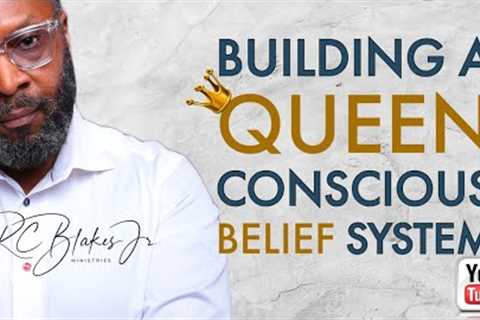BUILDING A QUEEN CONSCIOUS BELIEF SYSTEM by RC Blakes