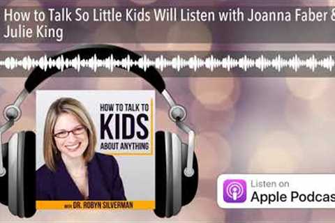 How to Talk So Little Kids Will Listen with Joanna Faber &amp; Julie King