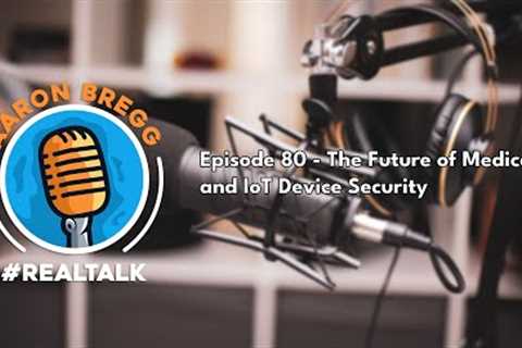 Episode 80 - The Future of Medical and IoT Device Security