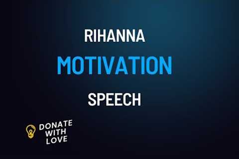 Rihanna incredible motivation speech to donate with love