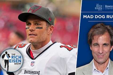 Chris “Mad Dog” Russo: Tom Brady Is Retired for Good This Time | The Rich Eisen Show