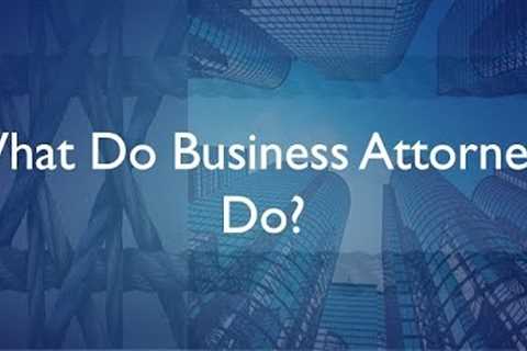 What Do Business Attorneys Do?