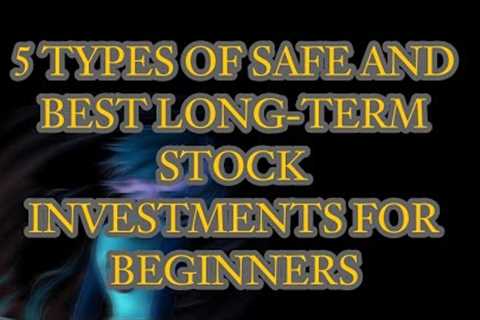 5 TYPES OF SAFE AND BEST LONG-TERM STOCK INVESTMENTS FOR BEGINNERS