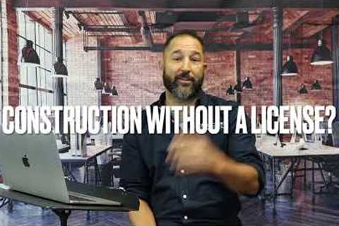 Can I do construction without a contractors license? - Contractor License School